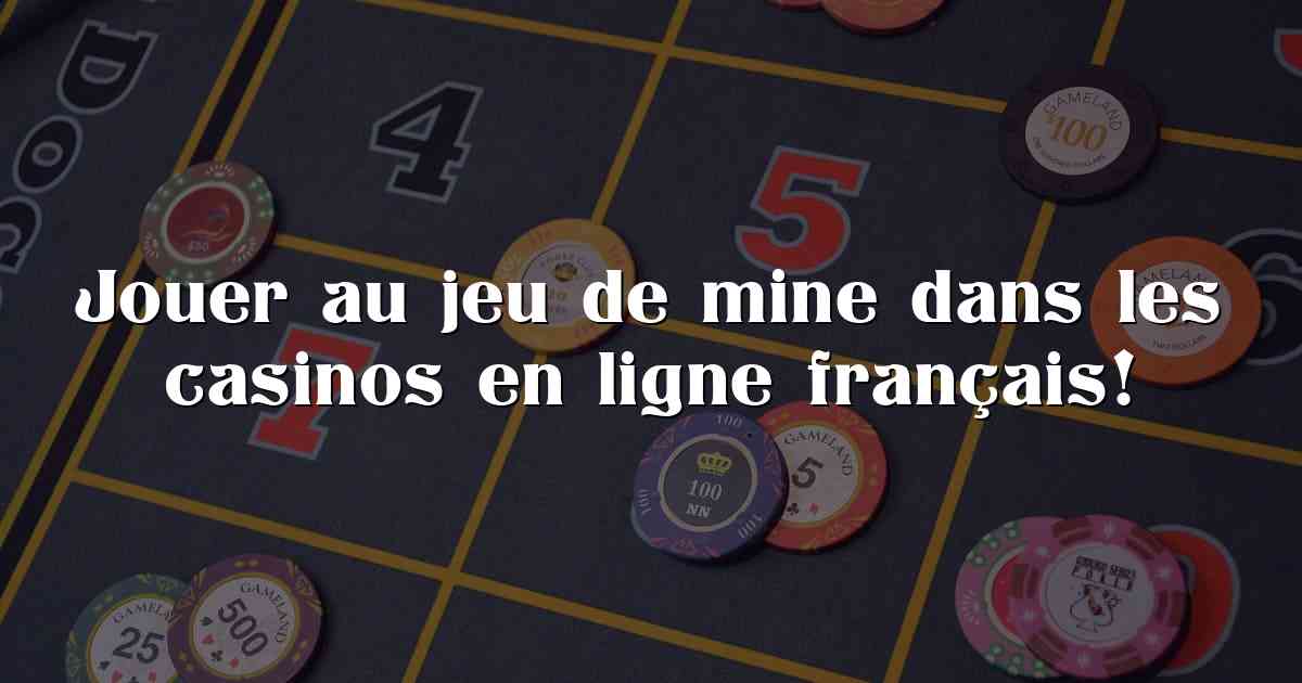 Jouer au jeu de mine dans les casinos en ligne français!