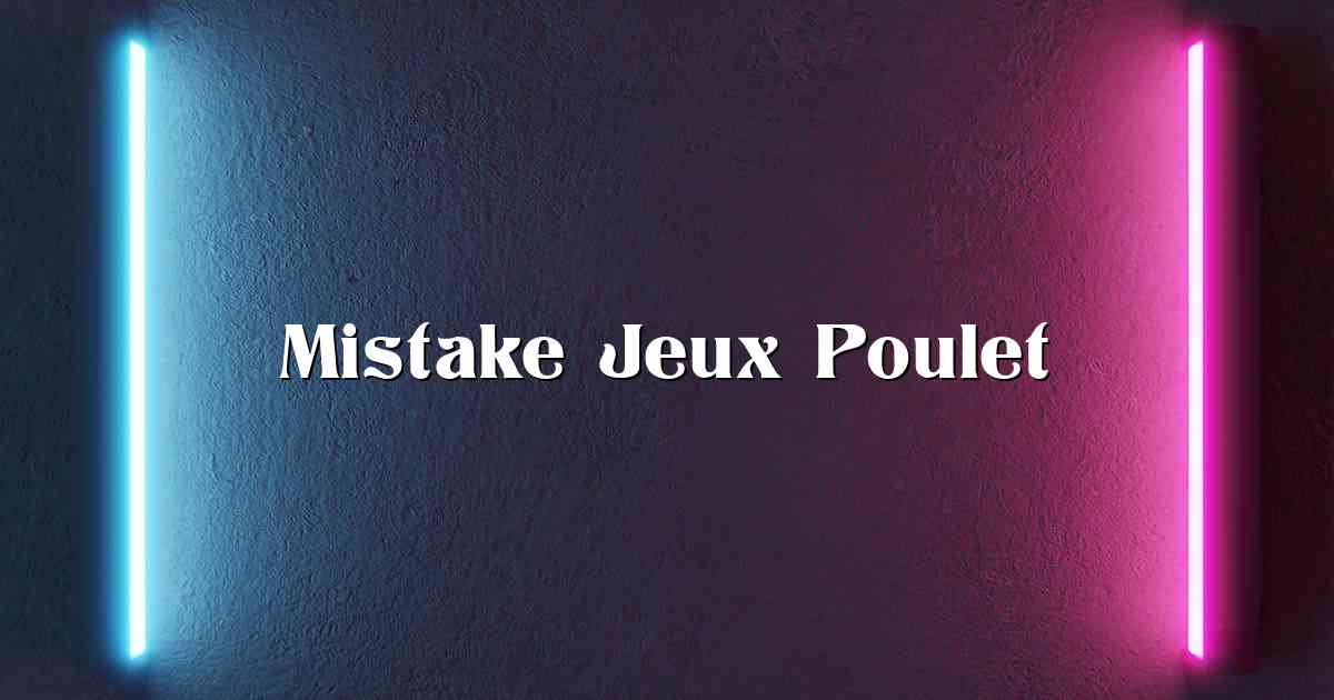 Mistake Jeux Poulet