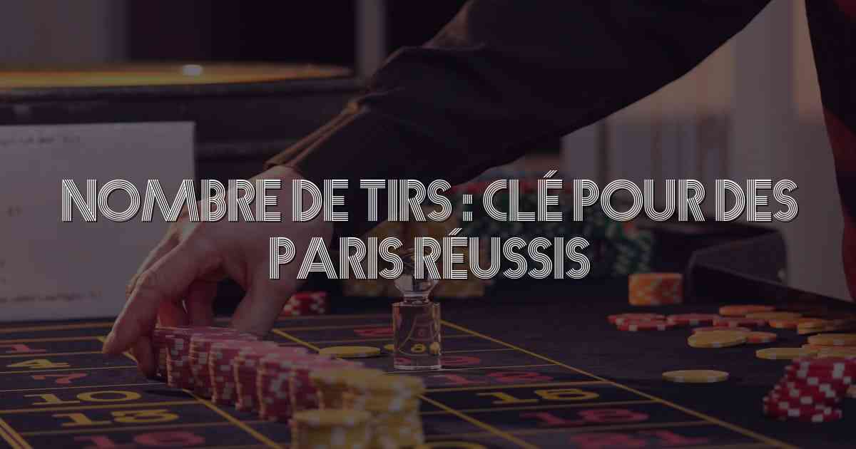 Nombre de tirs : Clé pour des paris réussis