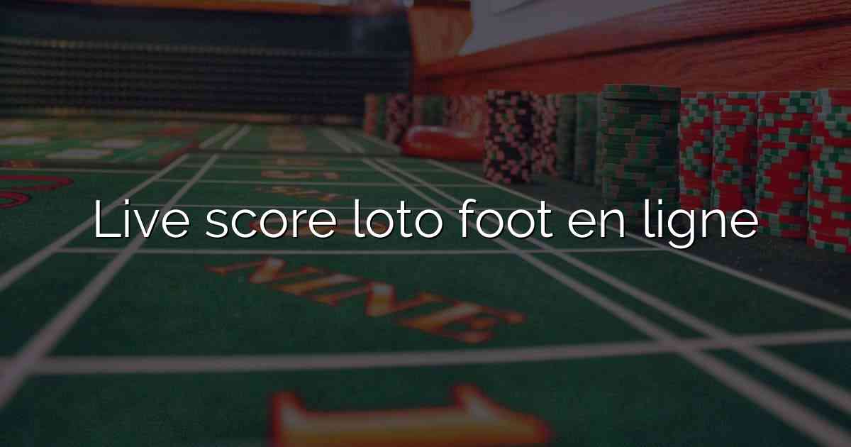 Live score loto foot en ligne