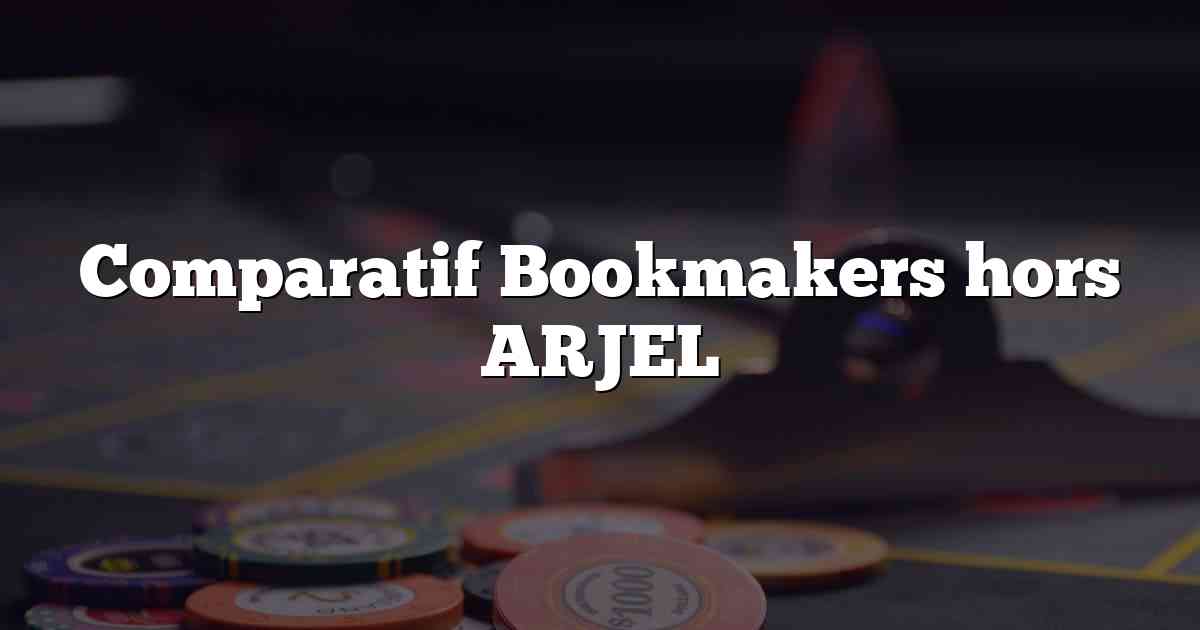 Comparatif Bookmakers hors ARJEL