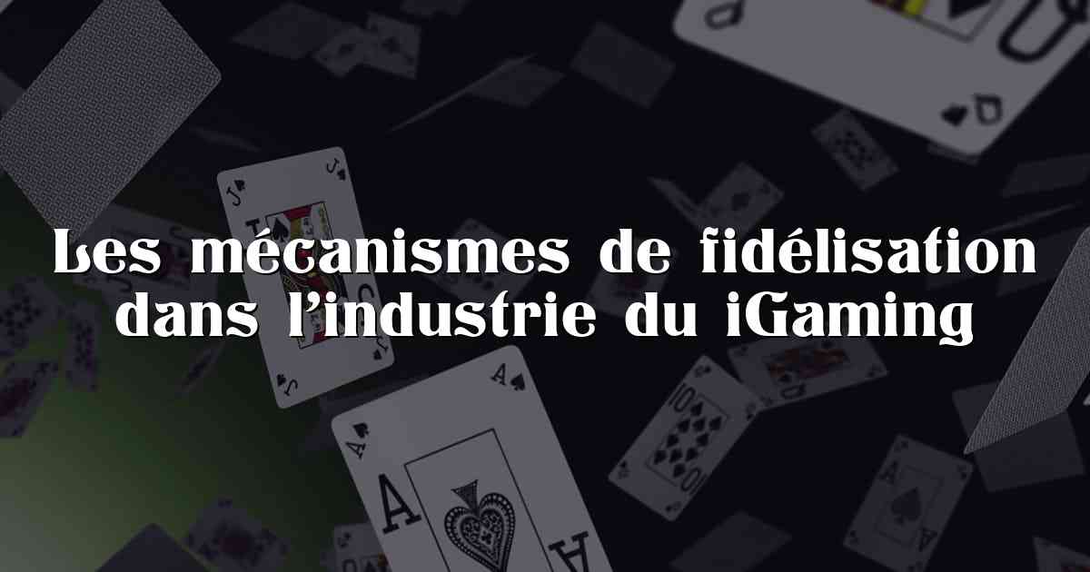 Les mécanismes de fidélisation dans l’industrie du iGaming